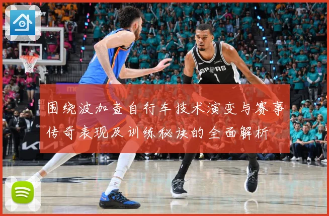 围绕波加查自行车技术演变与赛事传奇表现及训练秘诀的全面解析