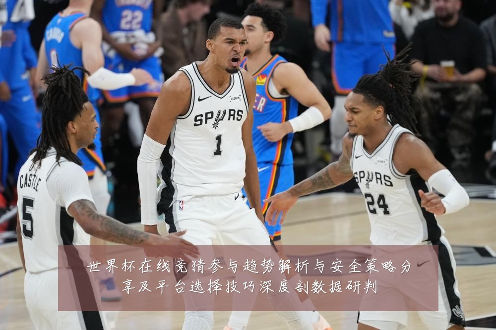 世界杯在线竞猜参与趋势解析与安全策略分享及平台选择技巧深度剖数据研判